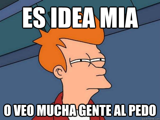 Es idea mia o veo mucha gente al pedo - Es idea mia o veo mucha gente al pedo  Futurama Fry