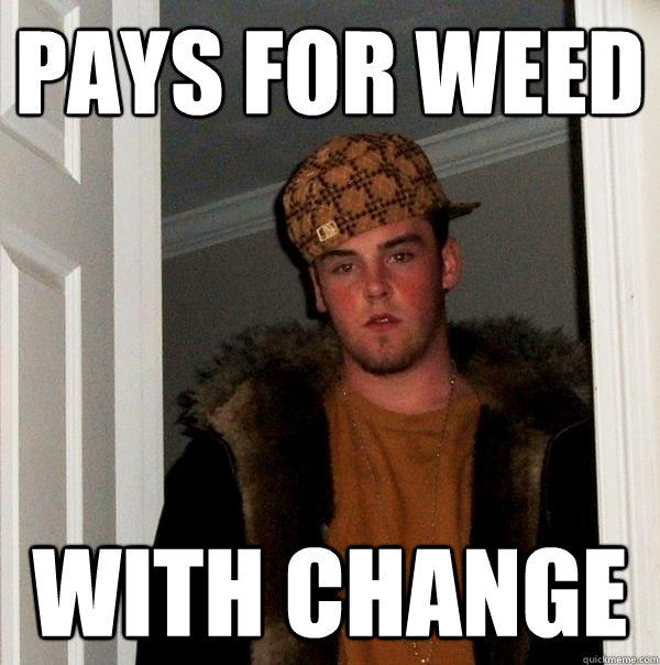 pays for weed with change  