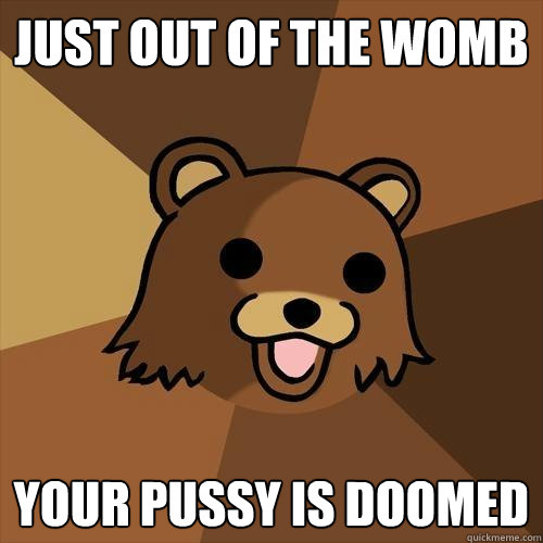 Just out of the womb your pussy is doomed  Pedobear