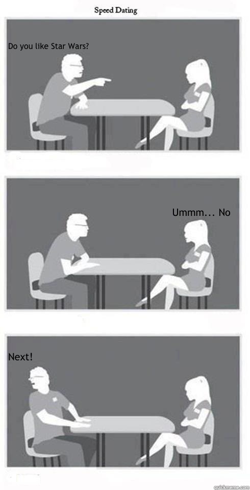 Do you like Star Wars? Ummm... No Next!  Speed Dating