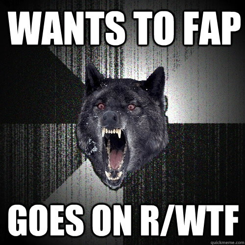 Wants to fap goes on R/wtf  Insanity Wolf