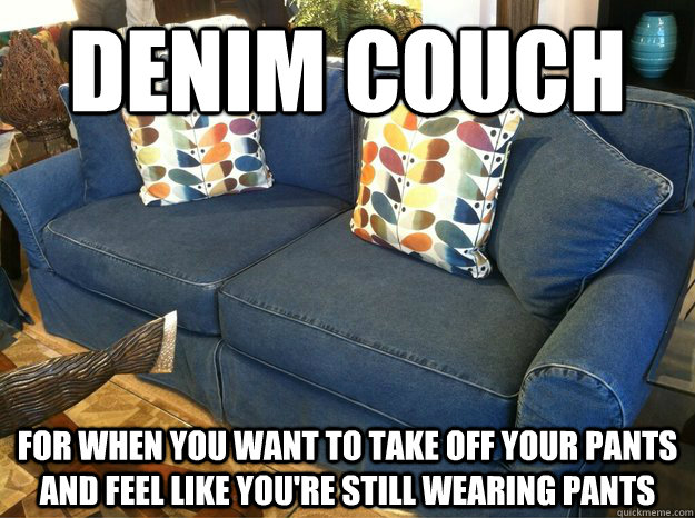 Denim Couch For when you want to take off your pants and feel like you're still wearing pants  Denim Couch