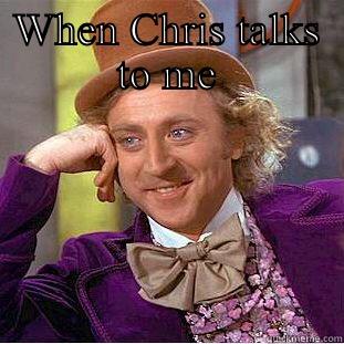 WHEN CHRIS TALKS TO ME  Condescending Wonka