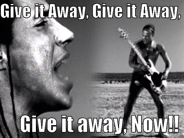 GIVE IT AWAY, GIVE IT AWAY,        GIVE IT AWAY, NOW!! Misc