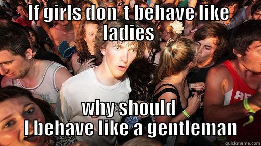 IF GIRLS DON´T BEHAVE LIKE LADIES WHY SHOULD  I BEHAVE LIKE A GENTLEMAN Sudden Clarity Clarence