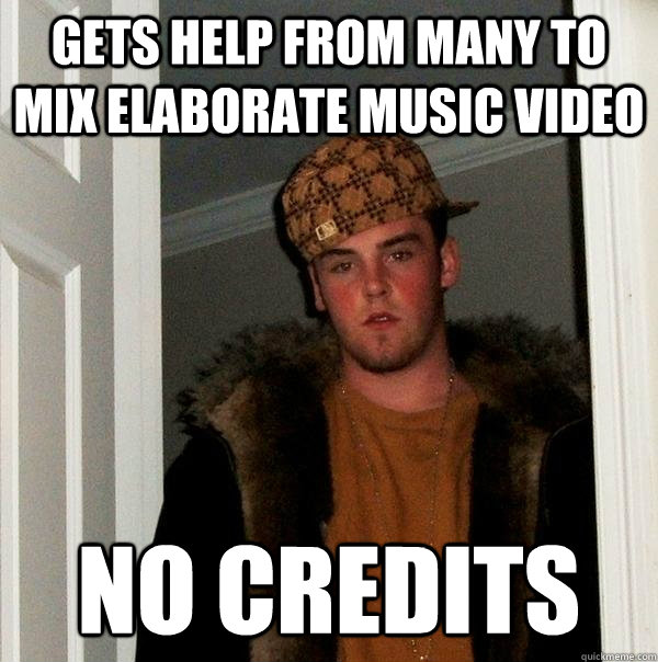 Gets help from many to mix elaborate music video no credits  Scumbag Steve