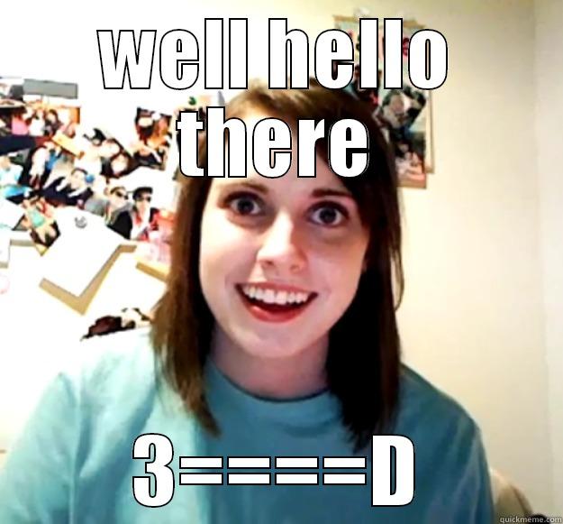 WELL HELLO THERE 3====D Overly Attached Girlfriend