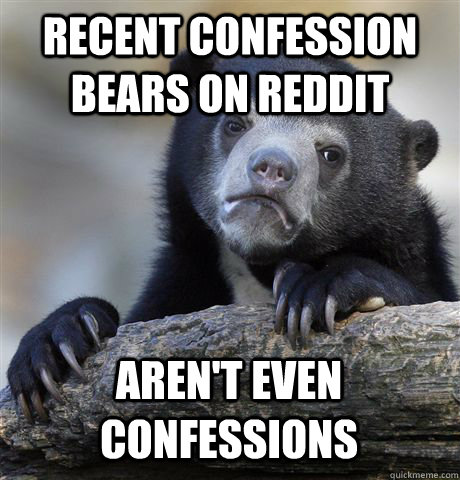 RECENT CONFESSION BEARS ON REDDIT AREN'T EVEN CONFESSIONS  Confession Bear