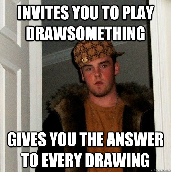 invites you to play drawsomething gives you the answer to every drawing  Scumbag Steve