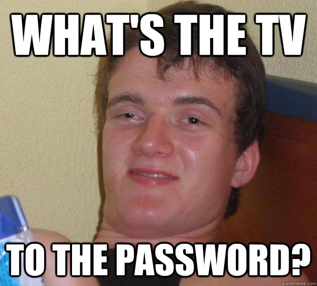 What's the TV to the password?  10 Guy