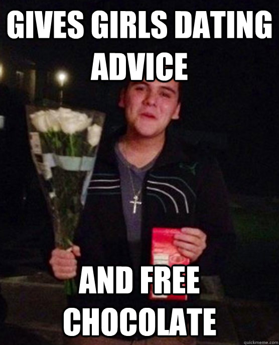 Gives girls dating advice And free chocolate  Friendzone Johnny