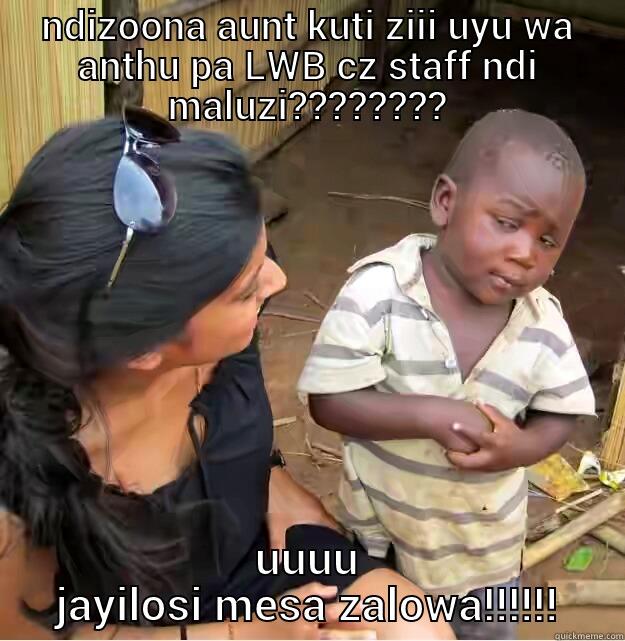 NDIZOONA AUNT KUTI ZIII UYU WA ANTHU PA LWB CZ STAFF NDI MALUZI???????? UUUU JAYILOSI MESA ZALOWA!!!!!! Skeptical Third World Kid