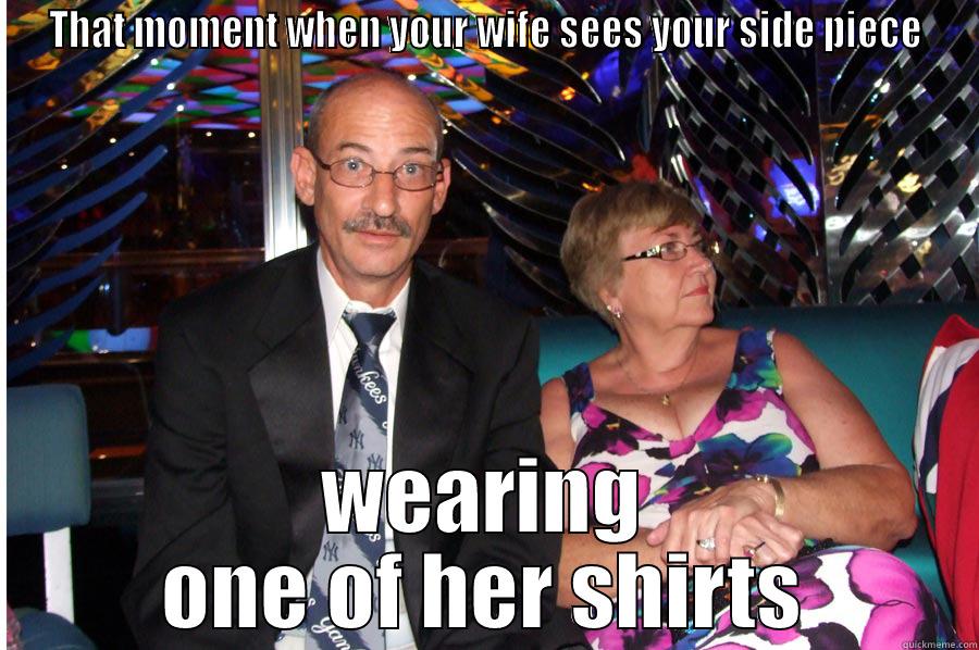 side piece meme - THAT MOMENT WHEN YOUR WIFE SEES YOUR SIDE PIECE WEARING ONE OF HER SHIRTS Misc