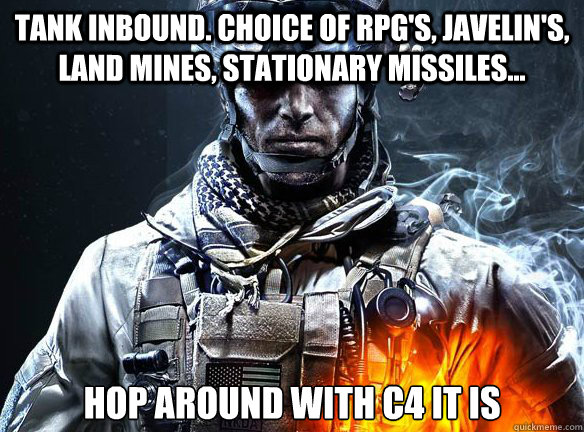 TANK INBOUND. CHOICE OF RPG'S, JAVELIN'S, LAND MINES, STATIONARY MISSILES... HOP AROUND WITH C4 IT IS - TANK INBOUND. CHOICE OF RPG'S, JAVELIN'S, LAND MINES, STATIONARY MISSILES... HOP AROUND WITH C4 IT IS  Battlefield 3