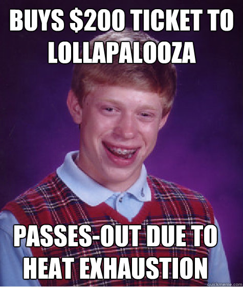 Buys $200 Ticket to Lollapalooza Passes-Out Due to Heat Exhaustion - Buys $200 Ticket to Lollapalooza Passes-Out Due to Heat Exhaustion  Bad Luck Brian