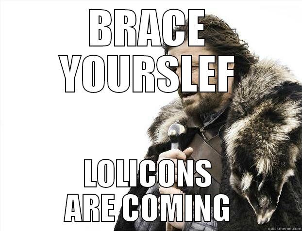 BRACE YOURSLEF LOLICONS ARE COMING Misc