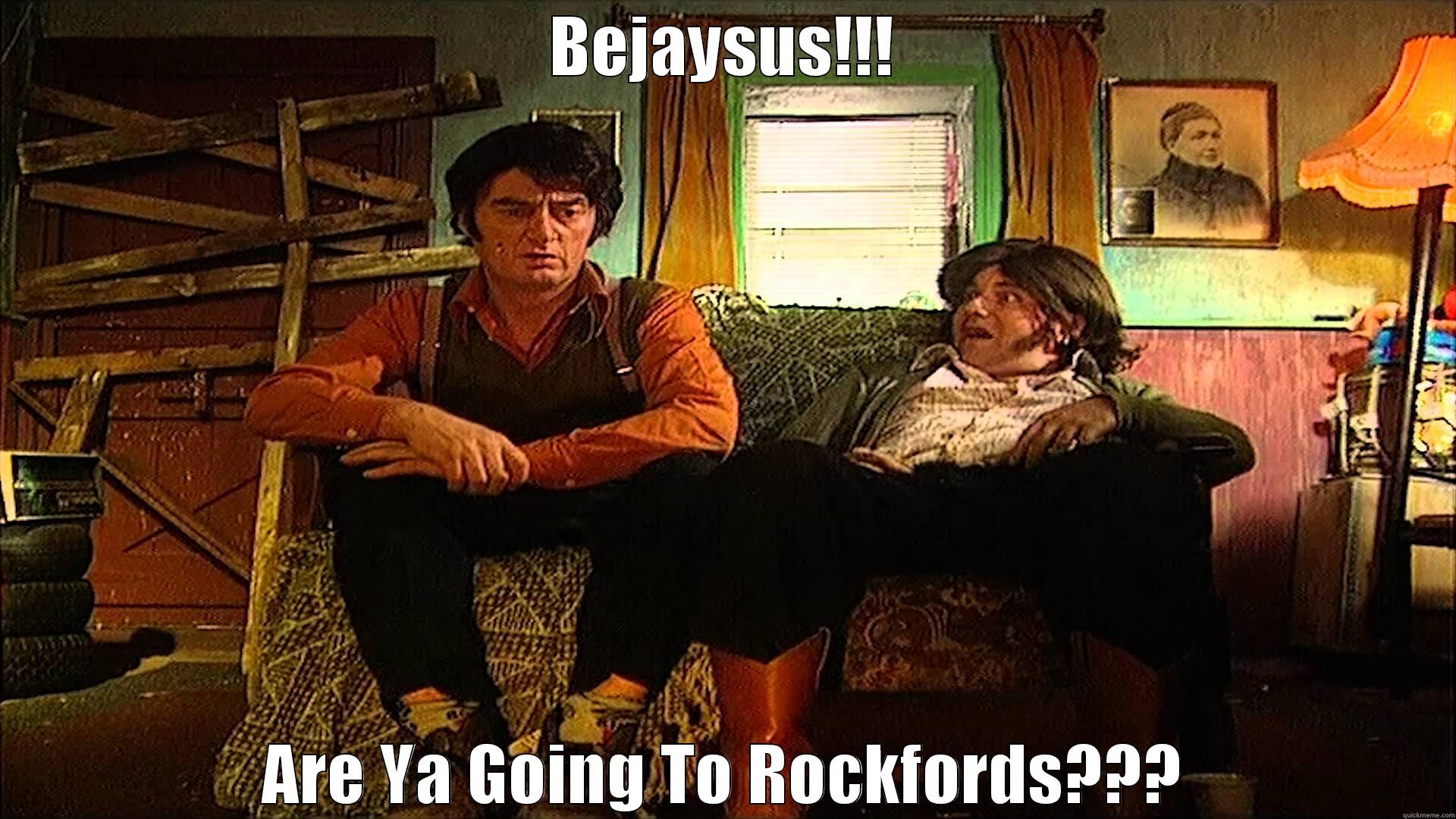 BEJAYSUS!!! ARE YA GOING TO ROCKFORDS??? Misc