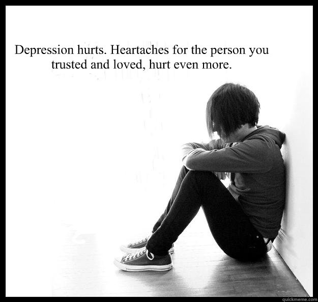 Depression hurts. Heartaches for the person you trusted and loved, hurt even more.  Sad Youth