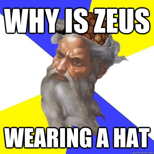 why is zeus wearing a hat  Scumbag Advice God