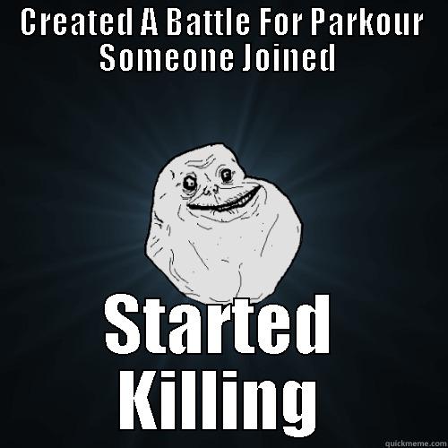 Parkour meme - CREATED A BATTLE FOR PARKOUR SOMEONE JOINED  STARTED KILLING Forever Alone