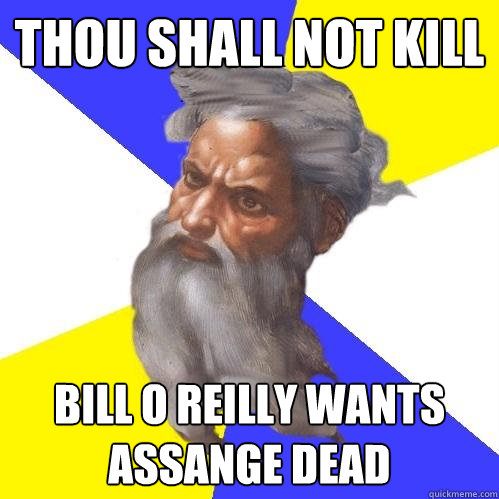 thou shall not kill bill o reilly wants assange dead  Advice God