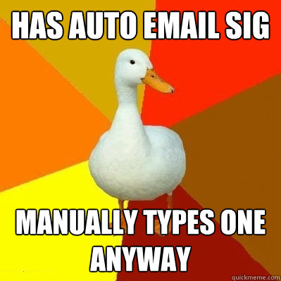 has auto email sig manually types one anyway - has auto email sig manually types one anyway  Tech Impaired Duck