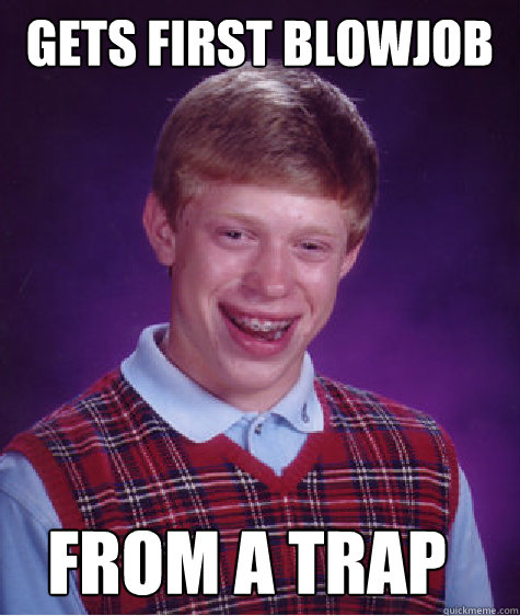 Gets first blowjob from a trap Caption 3 goes here  Bad Luck Brian