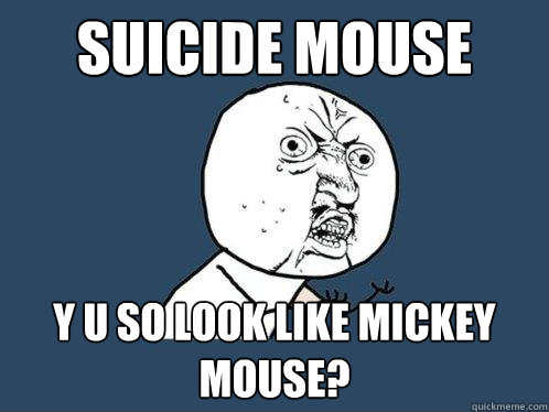 suicide mouse y u so look like mickey mouse?  Y U No