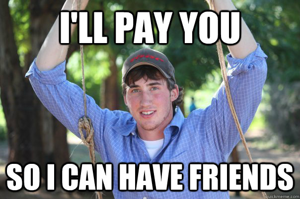 I'll pay you so I can have friends  