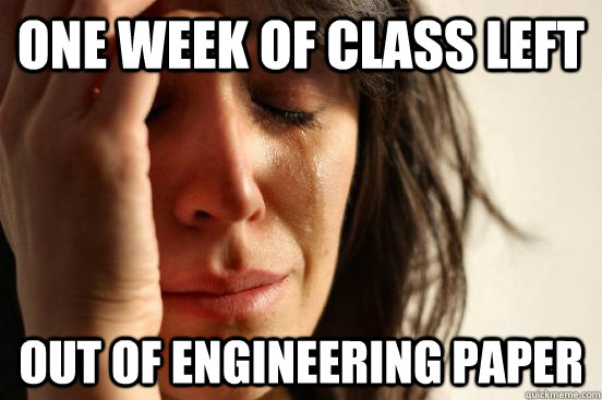 one week of class left out of engineering paper  First World Problems