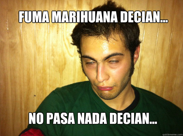 fuma marihuana decian... no pasa nada decian... - fuma marihuana decian... no pasa nada decian...  facie hipocrtica