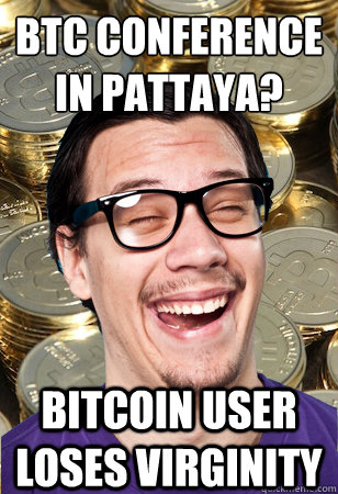 btc conference 
in pattaya? bitcoin user loses virginity  Bitcoin user not affected