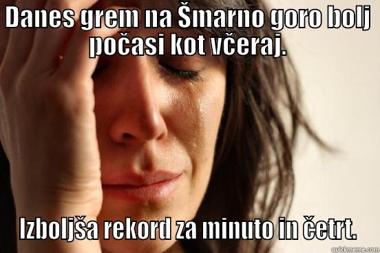 DANES GREM NA ŠMARNO GORO BOLJ POČASI KOT VČERAJ. IZBOLJŠA REKORD ZA MINUTO IN ČETRT. First World Problems