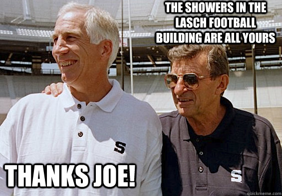 The showers in the Lasch Football Building are all yours Thanks Joe!  Sandusky and Paterno