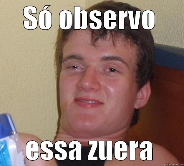 sóobservo essa zuera - SÓ OBSERVO ESSA ZUERA 10 Guy