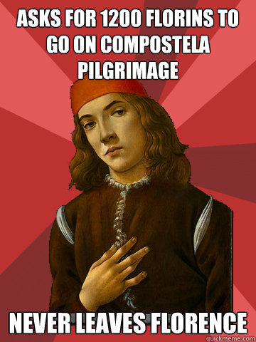 Asks for 1200 Florins to go on Compostela pilgrimage Never leaves Florence  Scumbag Stefano