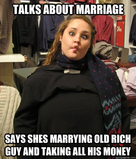 Talks about Marriage says shes marrying old rich guy and taking all his money  