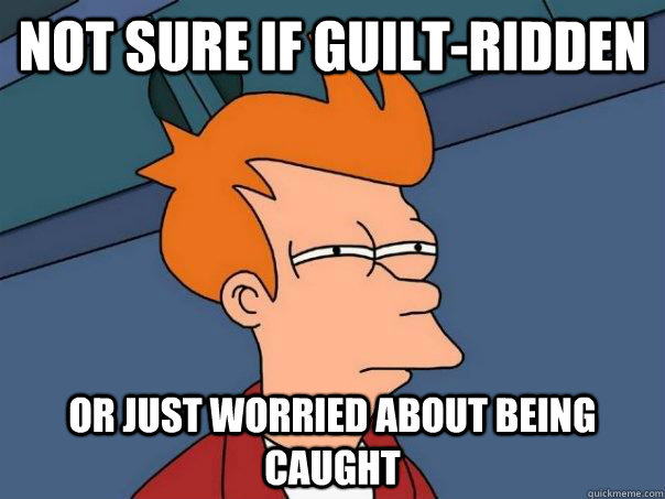 Not sure if guilt-ridden or just worried about being caught - Not sure if guilt-ridden or just worried about being caught  Futurama Fry