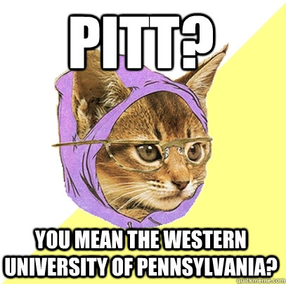 Pitt? You mean the Western University of Pennsylvania?  Hipster Kitty