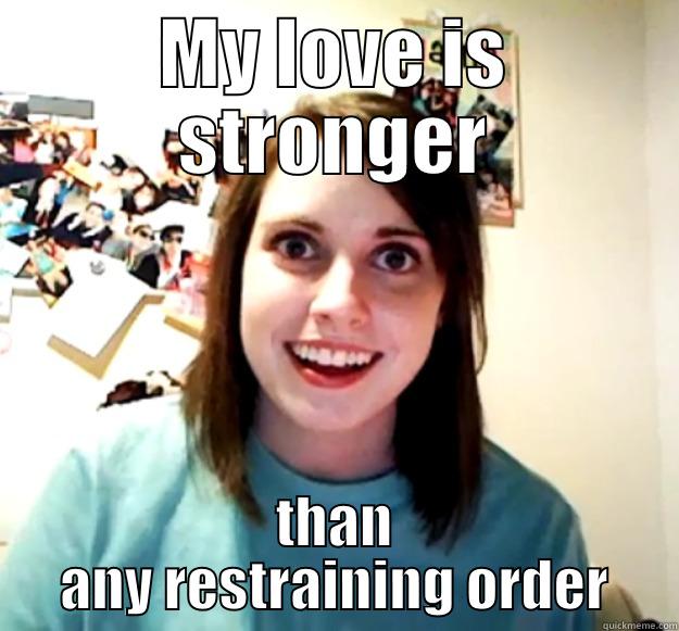 MY LOVE IS STRONGER THAN ANY RESTRAINING ORDER Overly Attached Girlfriend