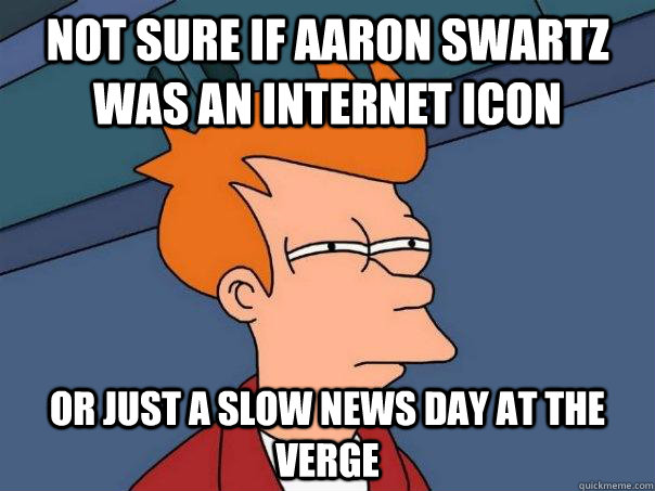 Not sure if Aaron Swartz was an internet icon Or just a slow news day at The Verge  Futurama Fry