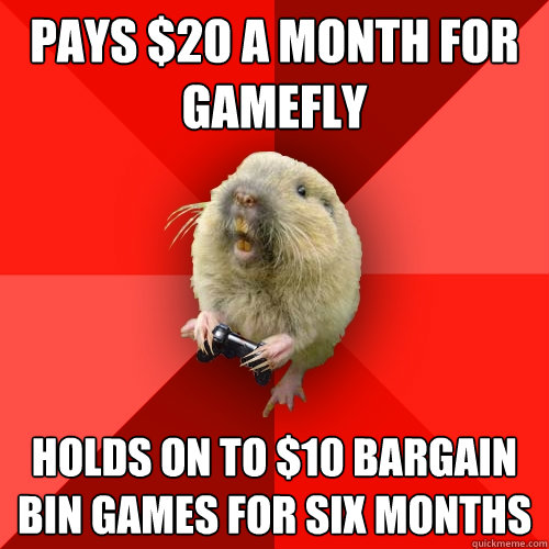 pays $20 a month for gamefly holds on to $10 bargain bin games for six months  Gaming Gopher