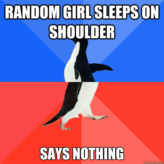 Random girl sleeps on shoulder Says nothing  Socially Awkward Awesome Penguin