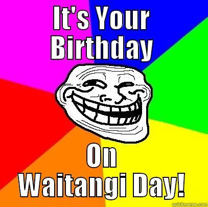 IT'S YOUR BIRTHDAY ON WAITANGI DAY! Troll Face