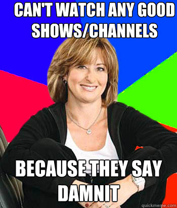 Can't watch any good shows/channels because they say damnit - Can't watch any good shows/channels because they say damnit  Sheltering Suburban Mom