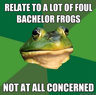 relate to a lot of foul bachelor frogs not at all concerned  Foul Bachelor Frog