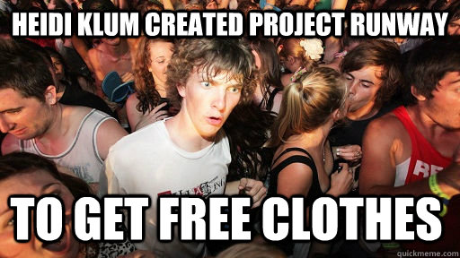 Heidi Klum created project runway to get free clothes  Sudden Clarity Clarence