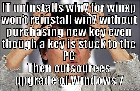 IT UNINSTALLS WIN7 FOR WINXP WON'T REINSTALL WIN7 WITHOUT PURCHASING NEW KEY EVEN THOUGH A KEY IS STUCK TO THE PC THEN OUTSOURCES UPGRADE OF WINDOWS 7 EPIC JACKIE CHAN