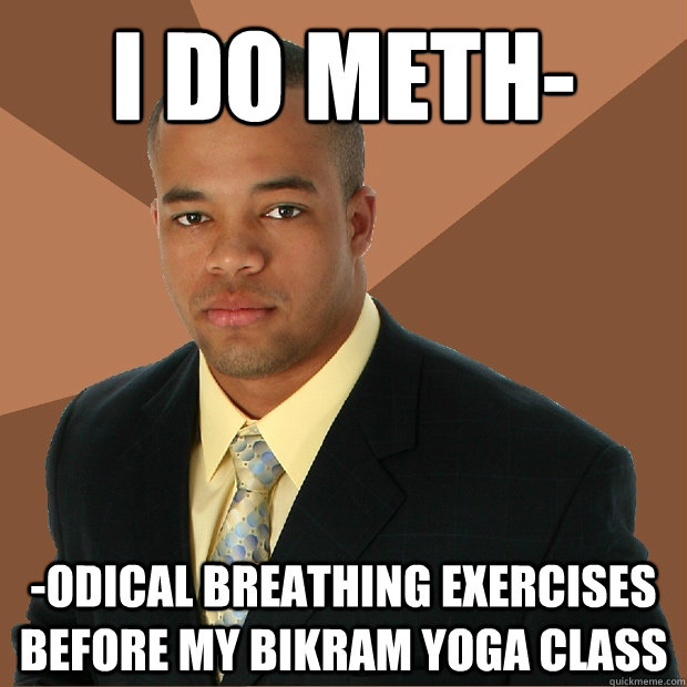 I do meth- -odical breathing exercises before my bikram yoga class - I do meth- -odical breathing exercises before my bikram yoga class  Successful Black Man