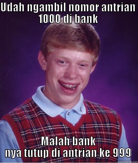 UDAH NGAMBIL NOMOR ANTRIAN 1000 DI BANK MALAH BANK NYA TUTUP DI ANTRIAN KE 999 Bad Luck Brian